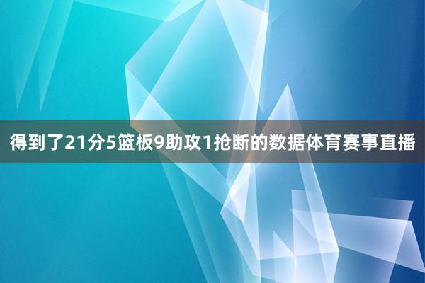 得到了21分5篮板9助攻1抢断的数据体育赛事直播