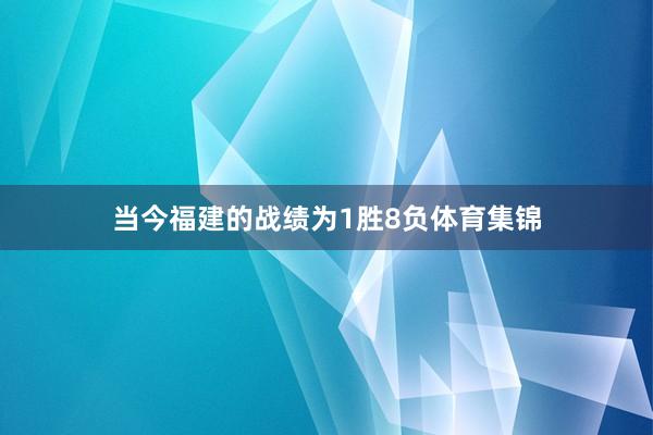 当今福建的战绩为1胜8负体育集锦