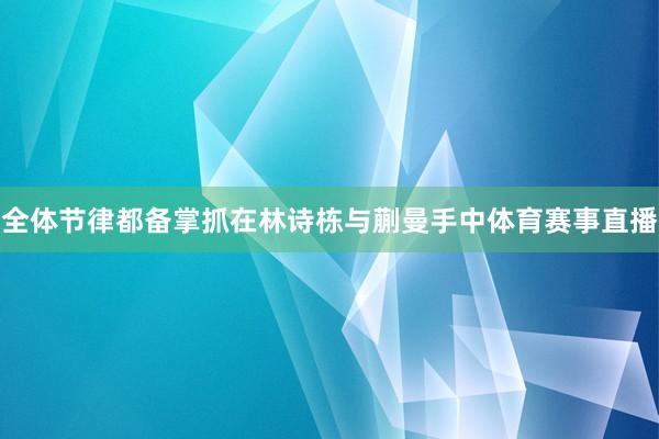 全体节律都备掌抓在林诗栋与蒯曼手中体育赛事直播