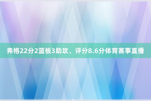 弗格22分2篮板3助攻、评分8.6分体育赛事直播