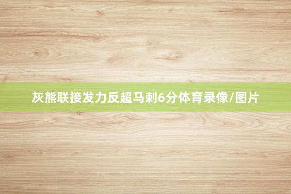 灰熊联接发力反超马刺6分体育录像/图片