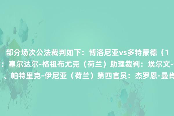 部分场次公法裁判如下：博洛尼亚vs多特蒙德（1月22日4:00）主裁判：塞尔达尔-格祖布尤克（荷兰）助理裁判：埃尔文-泽因斯特拉（荷兰）、帕特里克-伊尼亚（荷兰）第四官员：杰罗恩-曼肖特（荷兰）VAR