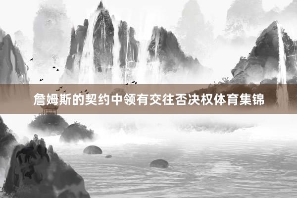 詹姆斯的契约中领有交往否决权体育集锦