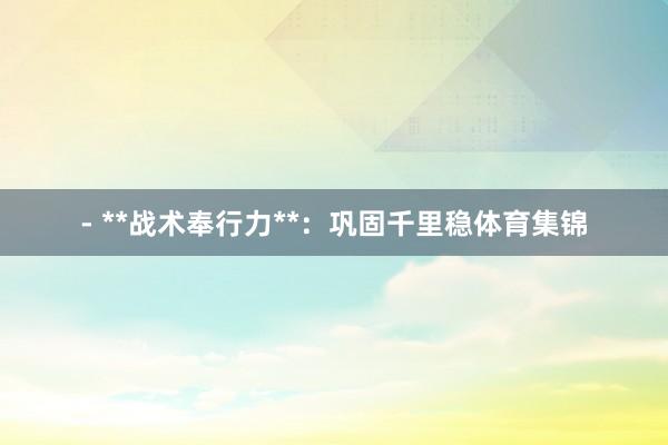 - **战术奉行力**：巩固千里稳体育集锦