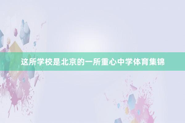 这所学校是北京的一所重心中学体育集锦