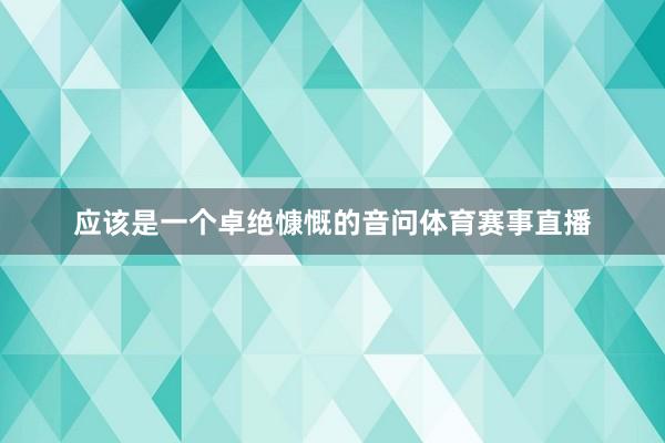 应该是一个卓绝慷慨的音问体育赛事直播