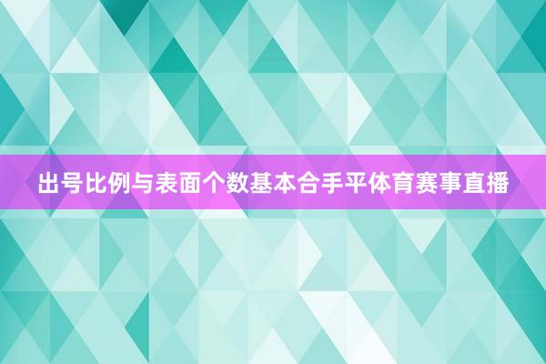 出号比例与表面个数基本合手平体育赛事直播