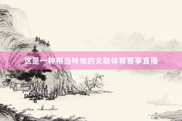 这是一种相当特地的关联体育赛事直播