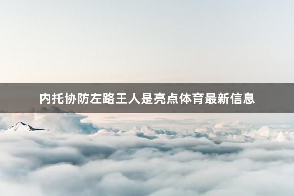 内托协防左路王人是亮点体育最新信息
