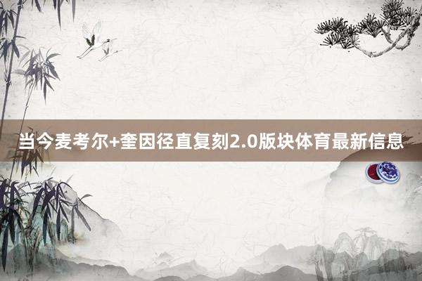 当今麦考尔+奎因径直复刻2.0版块体育最新信息